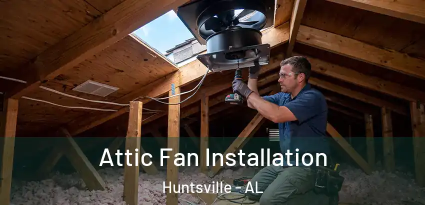  Attic Fan Installation Huntsville - AL