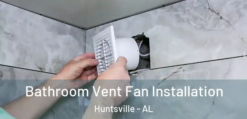  Bathroom Vent Fan Installation Huntsville - AL