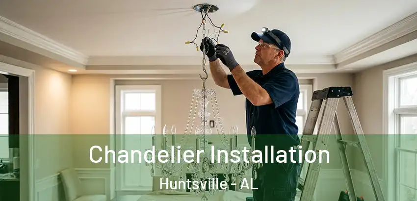  Chandelier Installation Huntsville - AL