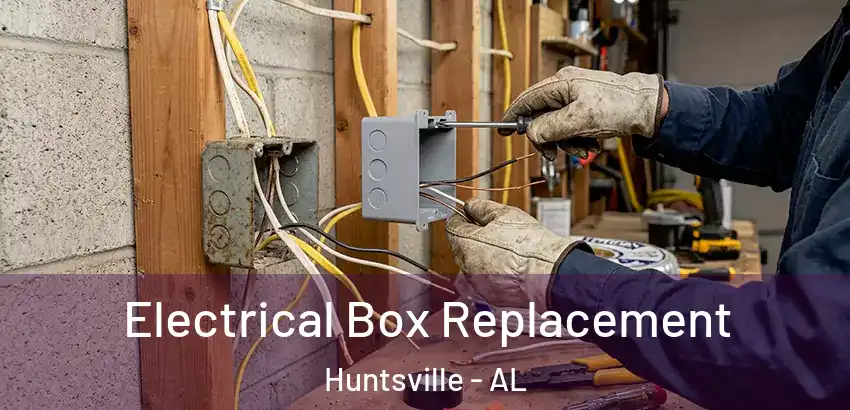 Electrical Box Replacement Huntsville - AL