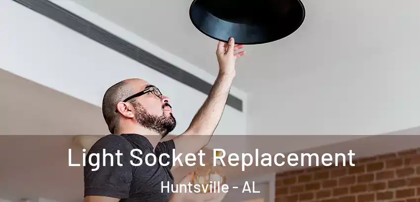Light Socket Replacement Huntsville - AL