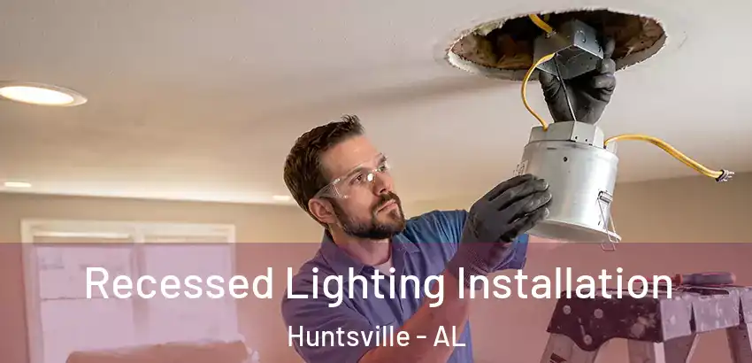  Recessed Lighting Installation Huntsville - AL